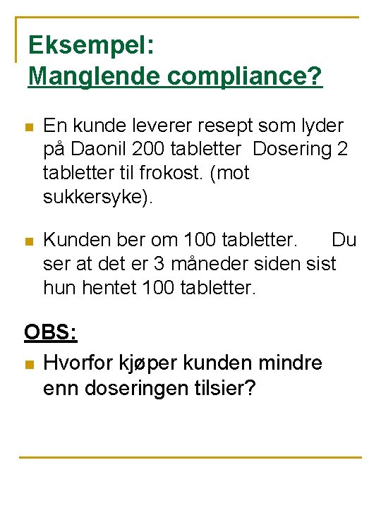 Eksempel: Manglende compliance? n En kunde leverer resept som lyder på Daonil 200 tabletter