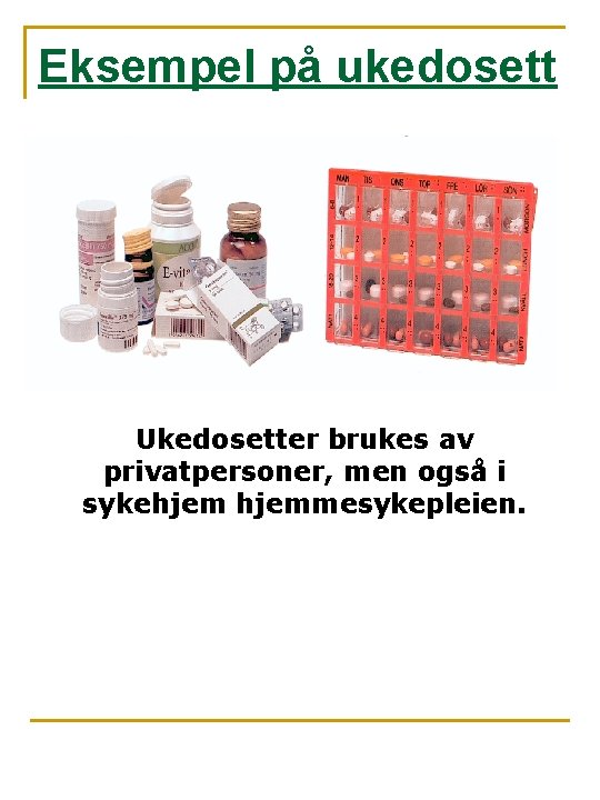 Eksempel på ukedosett Ukedosetter brukes av privatpersoner, men også i sykehjemmesykepleien. 