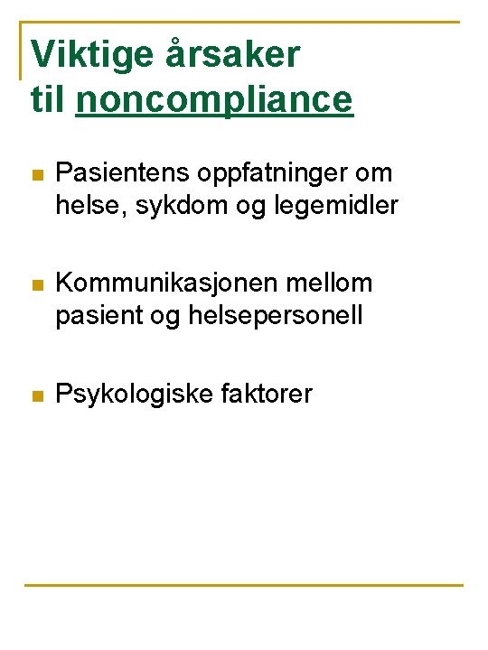 Viktige årsaker til noncompliance n Pasientens oppfatninger om helse, sykdom og legemidler n Kommunikasjonen