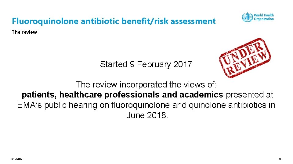 Fluoroquinolone antibiotic benefit/risk assessment The review Started 9 February 2017 The review incorporated the