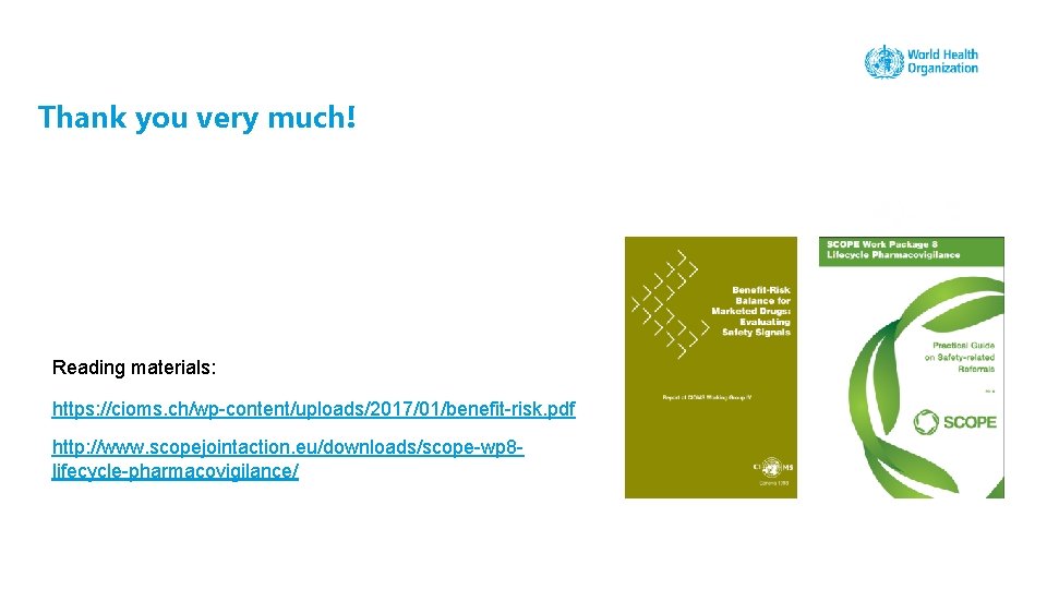 Thank you very much! Reading materials: https: //cioms. ch/wp-content/uploads/2017/01/benefit-risk. pdf http: //www. scopejointaction. eu/downloads/scope-wp