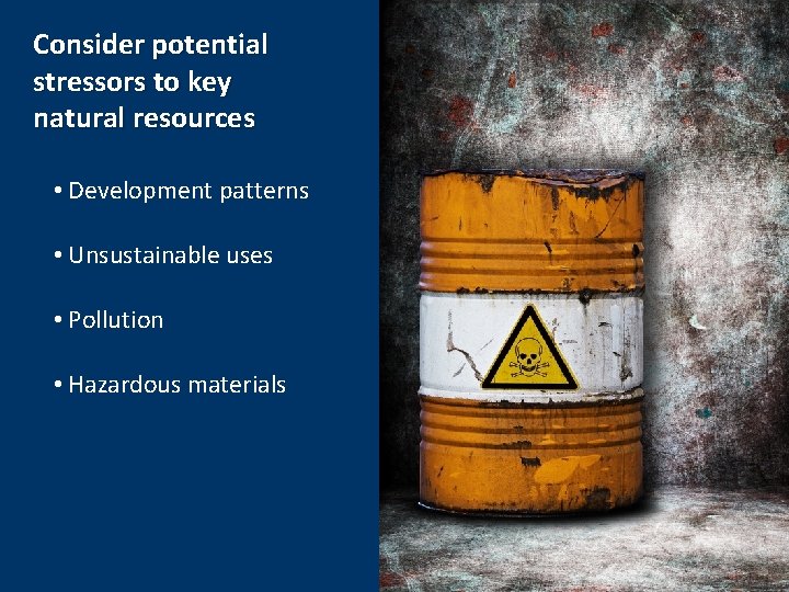 Consider potential stressors to key natural resources • Development patterns • Unsustainable uses •
