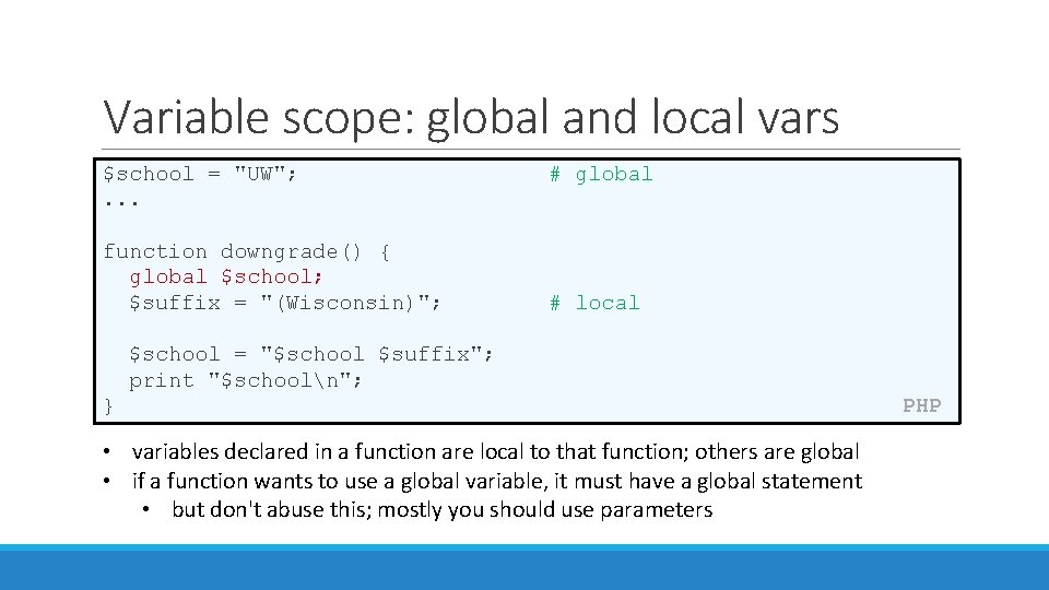 Variable scope: global and local vars $school = "UW"; . . . function downgrade() Variable scope: global and local vars $school = "UW"; . . . function downgrade()