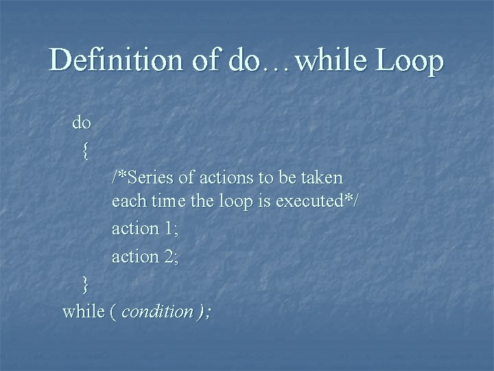 Definition of do…while Loop do { /*Series of actions to be taken each time