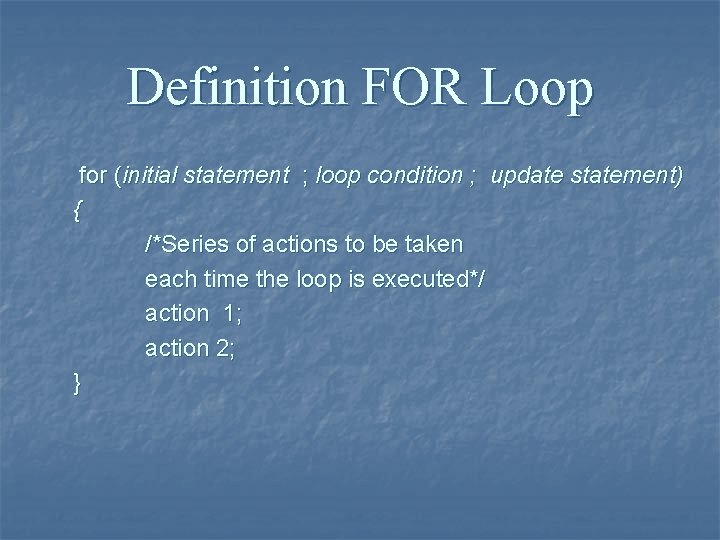 Definition FOR Loop for (initial statement ; loop condition ; update statement) { /*Series