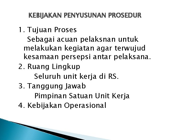 KEBIJAKAN PENYUSUNAN PROSEDUR 1. Tujuan Proses Sebagai acuan pelaksnan untuk melakukan kegiatan agar terwujud