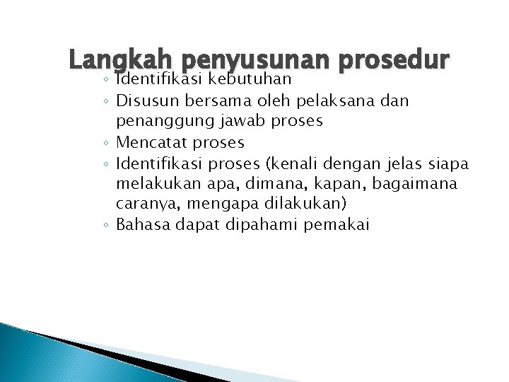 Langkah penyusunan prosedur ◦ Identifikasi kebutuhan ◦ Disusun bersama oleh pelaksana dan penanggung jawab