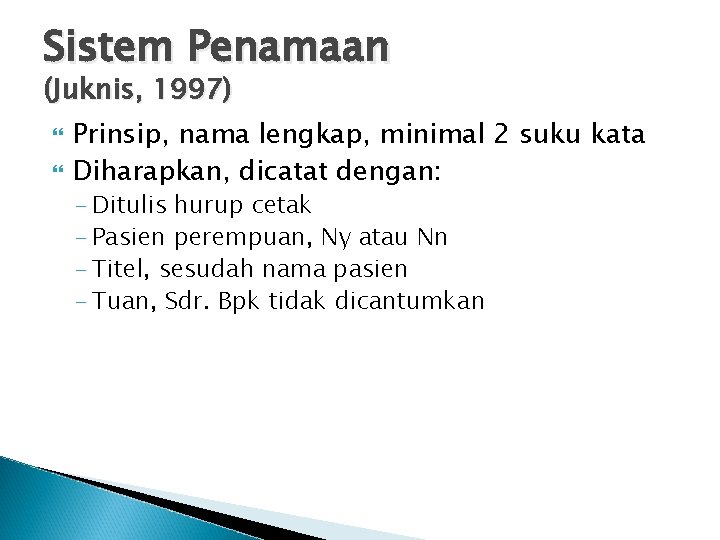Sistem Penamaan (Juknis, 1997) Prinsip, nama lengkap, minimal 2 suku kata Diharapkan, dicatat dengan: