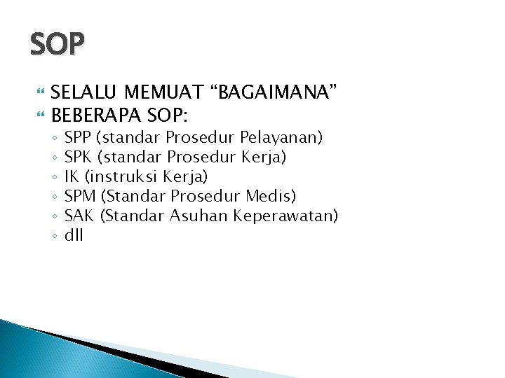 SOP SELALU MEMUAT “BAGAIMANA” BEBERAPA SOP: ◦ ◦ ◦ SPP (standar Prosedur Pelayanan) SPK
