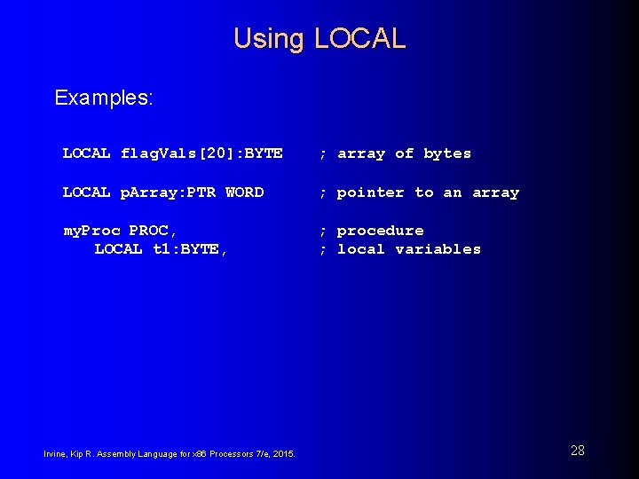 Using LOCAL Examples: LOCAL flag. Vals[20]: BYTE ; array of bytes LOCAL p. Array: