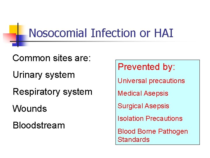 Nosocomial Infection or HAI Common sites are: Urinary system Prevented by: Universal precautions Respiratory