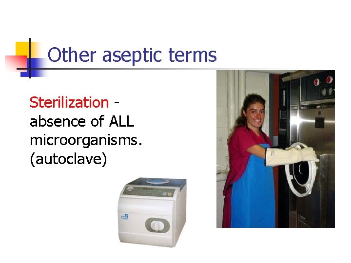 Other aseptic terms Sterilization absence of ALL microorganisms. (autoclave) 