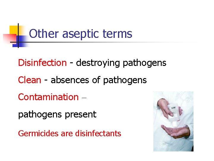 Other aseptic terms Disinfection - destroying pathogens Clean - absences of pathogens Contamination –