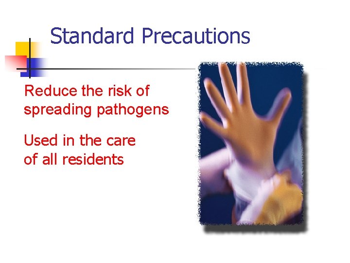 Standard Precautions Reduce the risk of spreading pathogens Used in the care of all