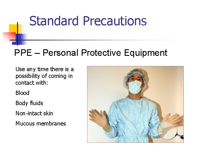 Standard Precautions PPE – Personal Protective Equipment Use any time there is a possibility