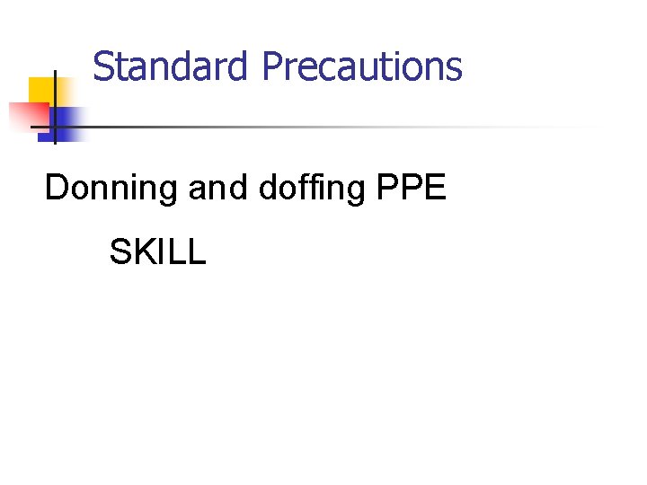 Standard Precautions Donning and doffing PPE SKILL 