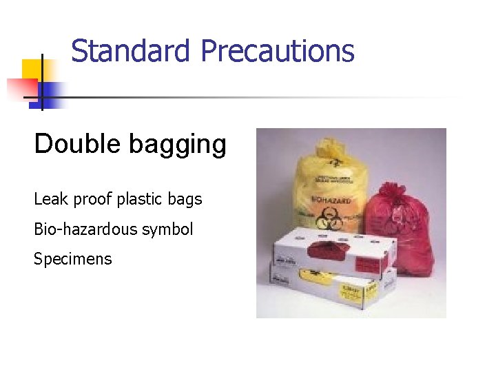 Standard Precautions Double bagging Leak proof plastic bags Bio-hazardous symbol Specimens 