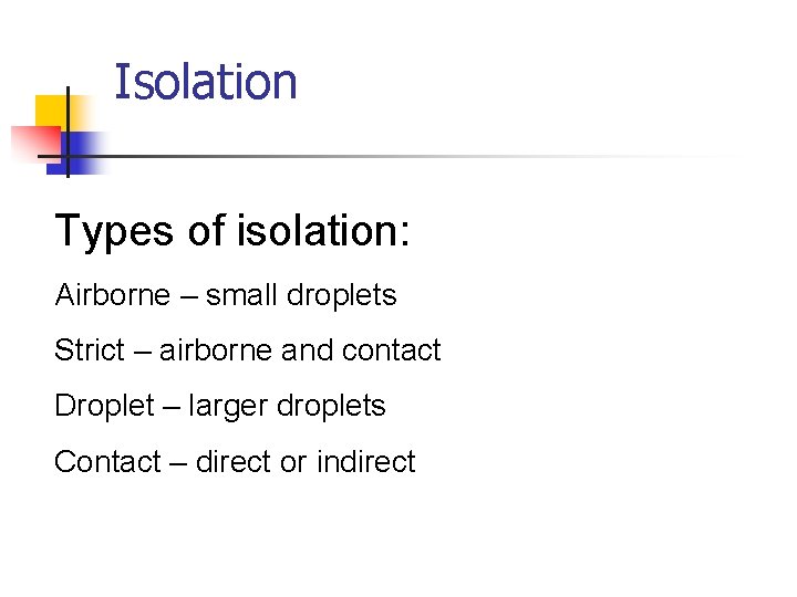 Isolation Types of isolation: Airborne – small droplets Strict – airborne and contact Droplet