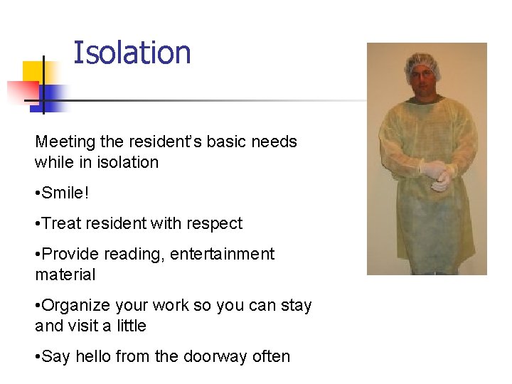 Isolation Meeting the resident’s basic needs while in isolation • Smile! • Treat resident