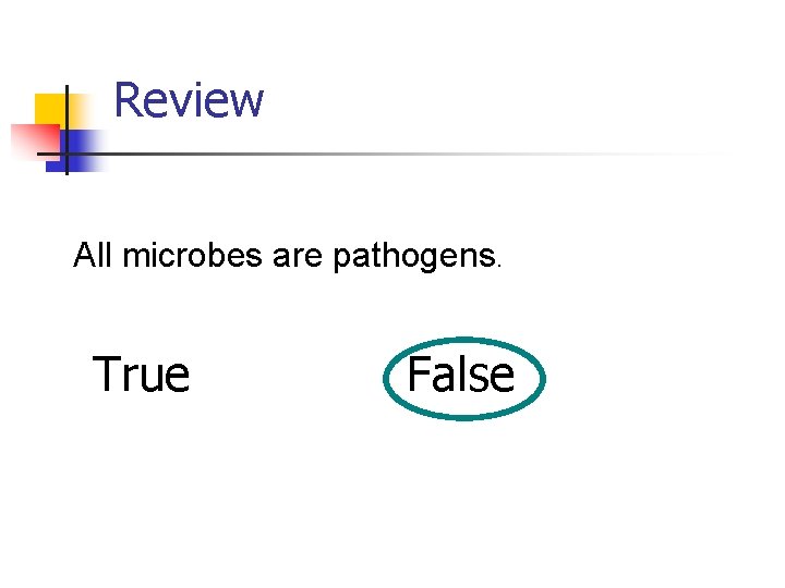 Review All microbes are pathogens. True False 