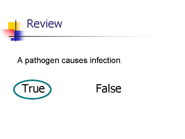 Review A pathogen causes infection. True False 