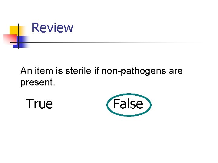 Review An item is sterile if non-pathogens are present. True False 
