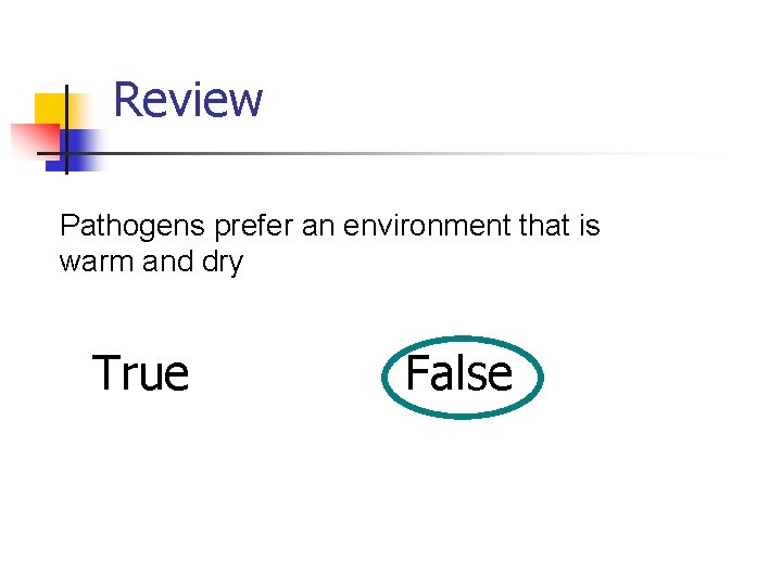 Review Pathogens prefer an environment that is warm and dry True False 