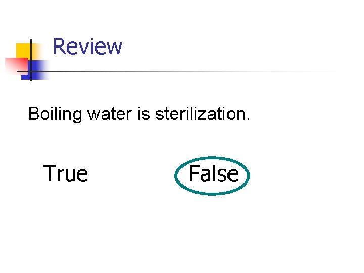 Review Boiling water is sterilization. True False 