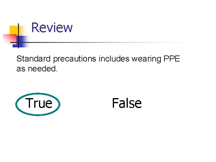 Review Standard precautions includes wearing PPE as needed. True False 