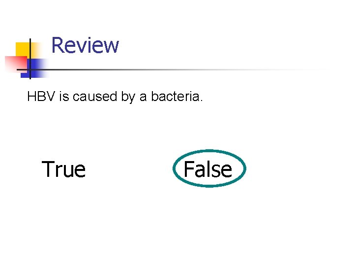 Review HBV is caused by a bacteria. True False 