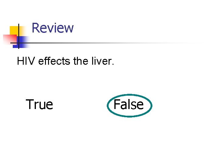 Review HIV effects the liver. True False 