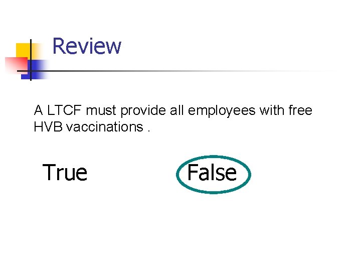 Review A LTCF must provide all employees with free HVB vaccinations. True False 