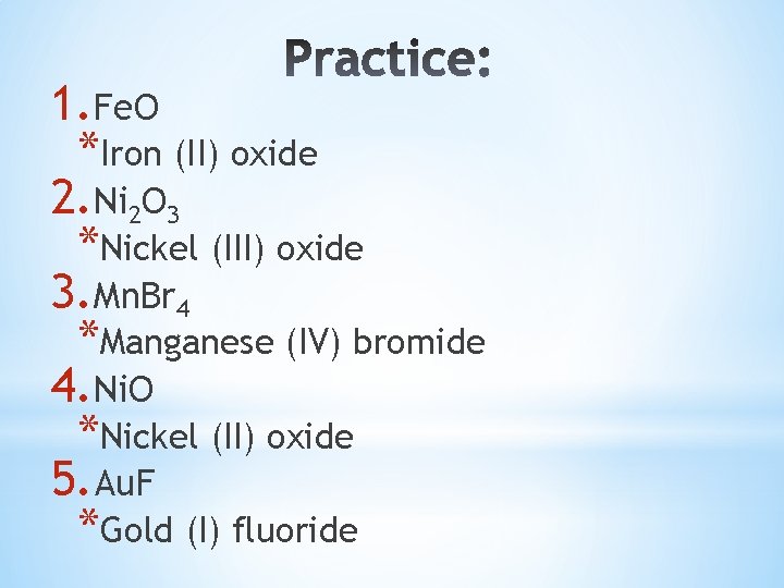 1. Fe. O *Iron (II) oxide 2. Ni 2 O 3 *Nickel (III) oxide