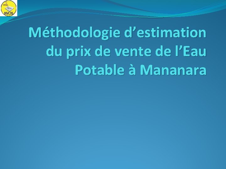 Méthodologie d’estimation du prix de vente de l’Eau Potable à Mananara 
