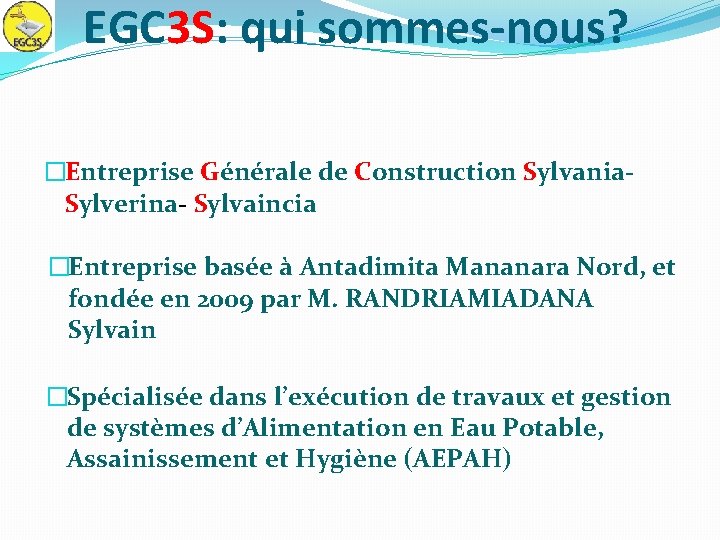 EGC 3 S: qui sommes-nous? �Entreprise Générale de Construction Sylvania. Sylverina- Sylvaincia �Entreprise basée