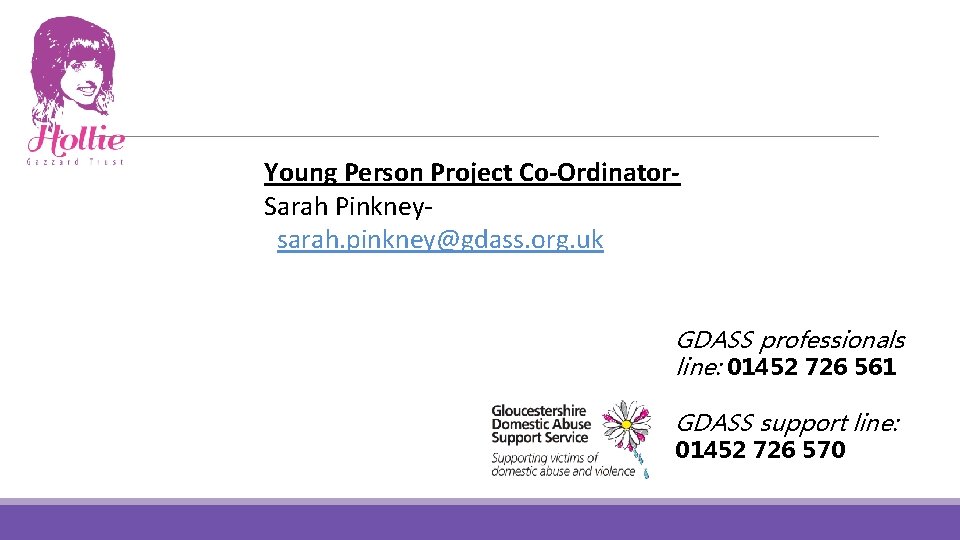 Young Person Project Co-Ordinator. Sarah Pinkneysarah. pinkney@gdass. org. uk GDASS professionals line: 01452 726