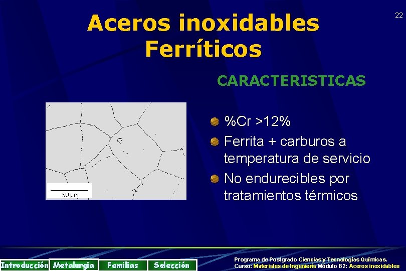 Aceros inoxidables Ferríticos 22 CARACTERISTICAS %Cr >12% Ferrita + carburos a temperatura de servicio