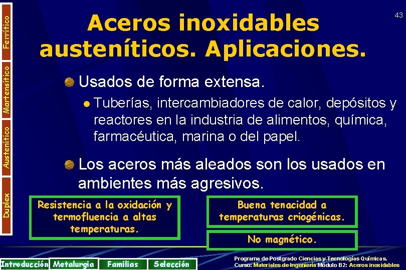 Ferrítico Martensítico Austenítico Duplex Aceros inoxidables austeníticos. Aplicaciones. 43 Usados de forma extensa. l