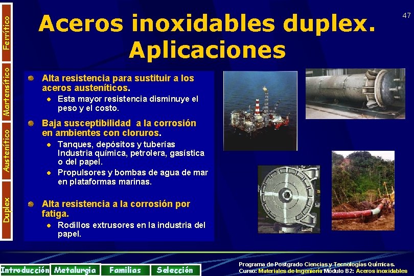 Ferrítico Martensítico Austenítico Duplex Aceros inoxidables duplex. Aplicaciones 47 Alta resistencia para sustituir a