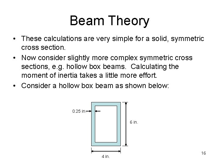 Beam Theory • These calculations are very simple for a solid, symmetric cross section.