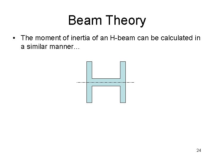 Beam Theory • The moment of inertia of an H-beam can be calculated in