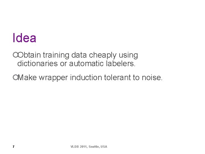 Idea ¡Obtain training data cheaply using dictionaries or automatic labelers. ¡Make wrapper induction tolerant