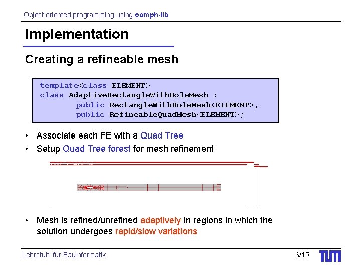 Object oriented programming using oomph-lib Implementation Creating a refineable mesh template<class ELEMENT> class Adaptive.