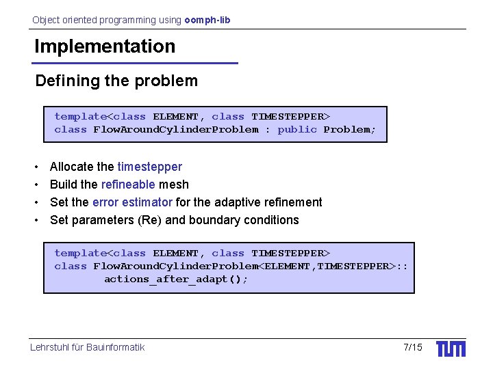 Object oriented programming using oomph-lib Implementation Defining the problem template<class ELEMENT, class TIMESTEPPER> class