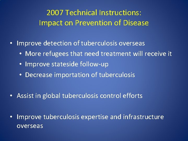 2007 Technical Instructions: Impact on Prevention of Disease • Improve detection of tuberculosis overseas