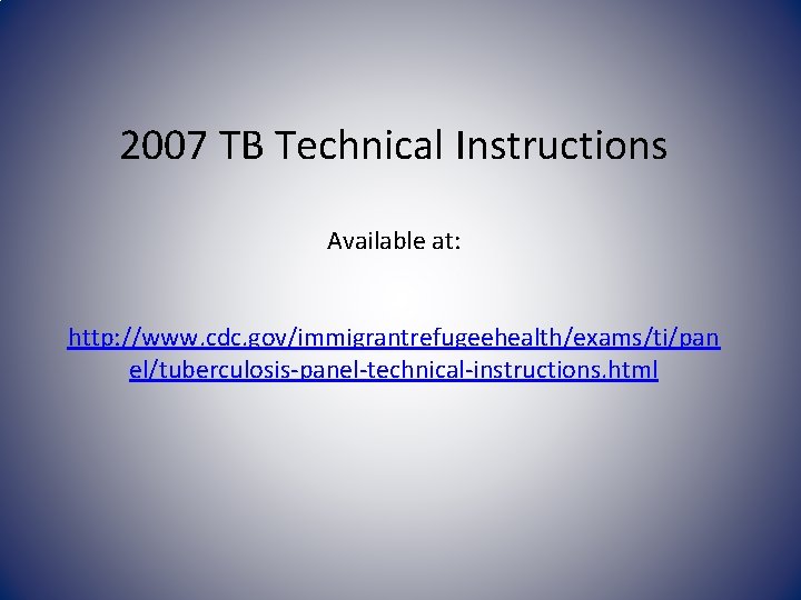 2007 TB Technical Instructions Available at: http: //www. cdc. gov/immigrantrefugeehealth/exams/ti/pan el/tuberculosis-panel-technical-instructions. html 