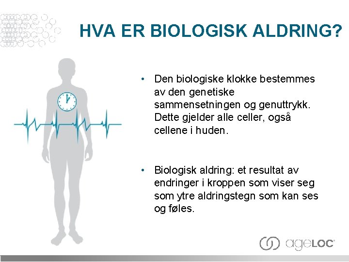 HVA ER BIOLOGISK ALDRING? • Den biologiske klokke bestemmes av den genetiske sammensetningen og