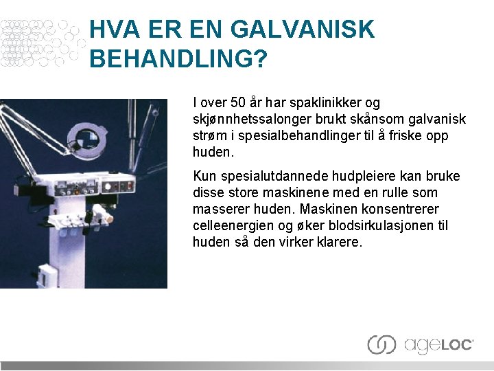 HVA ER EN GALVANISK BEHANDLING? I over 50 år har spaklinikker og skjønnhetssalonger brukt