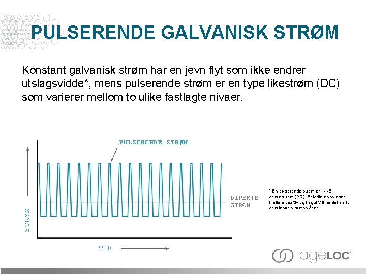 PULSERENDE GALVANISK STRØM Konstant galvanisk strøm har en jevn flyt som ikke endrer utslagsvidde*,