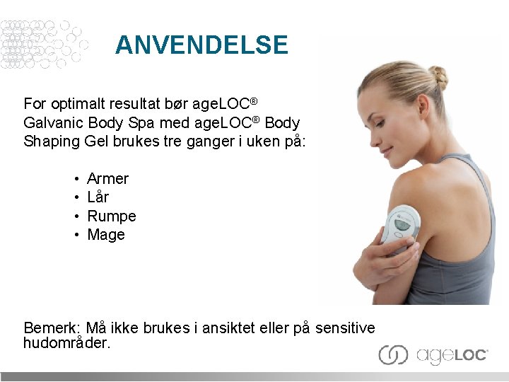 ANVENDELSE For optimalt resultat bør age. LOC® Galvanic Body Spa med age. LOC® Body